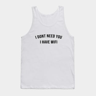 I DONT NEED YOU I HAVE WIFI Tank Top